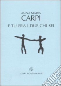 E tu fra i due chi sei libro di Carpi Anna M.