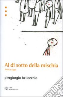 Al di sotto della mischia. Satire e saggi libro di Bellocchio Piergiorgio