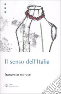 Il senso dell'Italia. Istruzioni per il terzo miracolo italiano libro di Morace Francesco