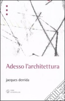 Adesso l'architettura libro di Derrida Jacques