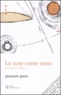 Le cose come sono. Etica, politica, religione libro di Gaeta Giancarlo