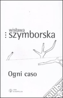 Ogni caso. Testo polacco a fronte libro di Szymborska Wislawa