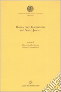 Democracy, institutions and sociali justice. Atti del convegno (Città del Vaticano, 18 maggio 2006). Ediz. italiana e inglese libro di Quadrio Curzio A. (cur.); Marseguerra G. (cur.)