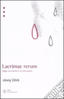 Lacrimae rerum. Saggi sul cinema e il cyberspazio libro di Zizek Slavoj