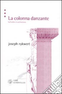 La Colonna danzante. Sull'ordine in architettura libro di Rykwert Joseph