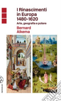 I Rinascimenti in Europa 1480-1620. Arte, geografia e potere libro di Aikema Bernard