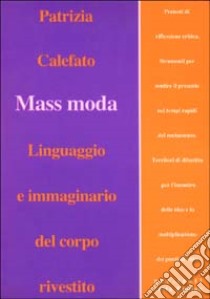 Mass moda. Linguaggio e immaginario del corpo rivestito libro di Calefato Patrizia