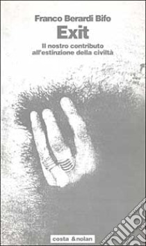 Exit. Il nostro contributo all'estinzione della civiltà libro di Berardi Franco «Bifo»