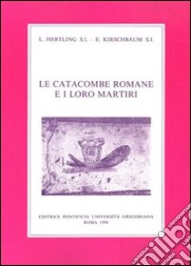 Le catacombe romane e i loro martiri libro di Hertling Ludwig; Kirschbaum E.