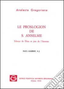 Le proslogion de s. Anselme. Silence de Dieu et joie de l'homme libro di Gilbert Paul P.