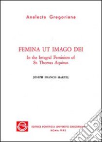 Femina ut imago Dei. In the integral feminism of st. Thomas Aquinas libro di Hartel Joseph F.