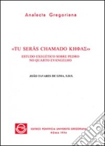 Tu serás chamado Kefas. Estudo exegético sobre Pedro no quarto evangelho libro di De Lima Tavares Joao