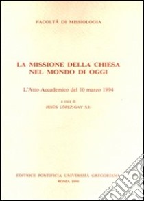 La missione della Chiesa nel mondo di oggi libro di Lopez Gay J. (cur.)