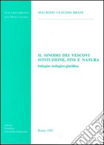 Il sinodo dei vescovi. Istituzione, fini e natura. Indagine teologico-giuridica libro di Bravi Maurizio C.