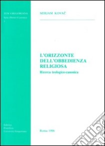 L'orizzonte dell'obbedienza religiosa. Ricerca teologico-canonica libro di Kovac Mirjam