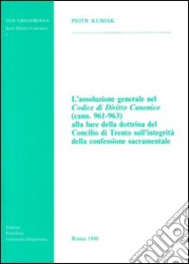 L'assoluzione generale nel codice di diritto canonico (cann. 961-963) alla luce della dottrina del Concilio di Trento... libro di Kubiak Piotr