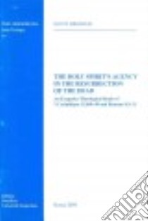 The holy Spirit's agency in the resurrection of the dead. An exegetico-theological study of 1 Corinthians 15, 446-49 and Romans 8, 9-13 libro di Brodeur Scott Normand