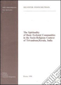 The spirituality of basic ecclesial communities in the socio-religious context of Trivandrum-Kerala, India libro di Ponnumuthan Selvister