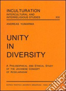 Unity in diversity. A philosophical and ethical study of the javanese concept of Keselarasan libro di Yumarma Andreas