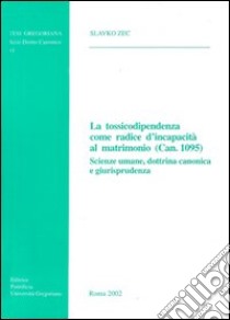 La tossicodipendenza come radice d'incapacità al matrimonio (can. 1095). Scienze umane, dottrina canonica e giurisprudenza libro di Zec Slavko