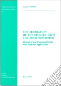 The Separation of the spouses with the bond remaining. Historical and canonical study with pastoral applications libro di Kamas Juraj