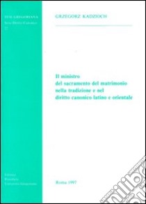 Il ministro del sacramento del matrimonio nella tradizione e nel diritto canonico latino e orientale libro di Kadzioch Grzegorz