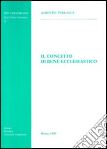 Il concetto di bene ecclesiastico libro di Perlasca Alberto