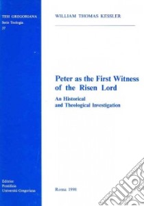 Peter as the first witness of the risen Lord. An historical and theological investigation libro di Kessler William T.