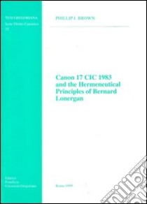 Canon 17 CIC 1983 and the hermeneutical principles of Bernard Lonergan libro di Brown Phillip