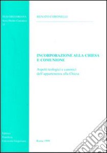 Incorporazione alla Chiesa e comunione. Aspetti teologici e canonici dell'appartenenza alla Chiesa libro di Coronelli Renato