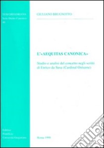 L'aequitas canonica. Studio e analisi del concetto degli scritti di Enrico da Susa (cardinal ostiense) libro di Brugnotto Giuliano