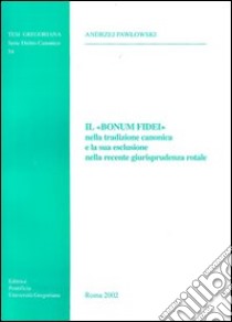 Il Bonus fidei nella tradizione canonica e la sua esclusione nella recente giurisprudenza rotale libro di Pawlowski Andrzej