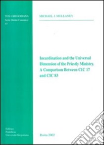 Incardination and the Universal Dimension of the Priestly Ministry. A Comparison Between CIC 17 and CIC 83 libro di Mullaney Michael J.