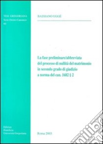 La fase preliminare-abbreviata del processo di nullità del matrimonio in secondo grado del Giudizio a Norma del can. 1682/2 libro di Uggé Bassiano