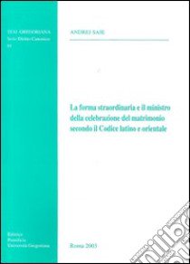 La forma straordinaria e il ministro della celebrazione del matrimonio secondo il codice latino e orientale libro di Saje Andrej