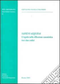 Sapiens aequitas. L'equità nella riflessione canonistica tra i due codici libro di Colombo Giovanna M.