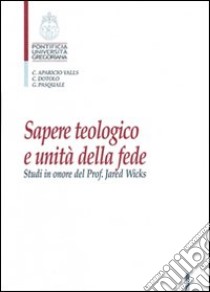 Sapere teologico e unità della fede. Studi in onore del Prof. J. Wicks libro di Aparicio Valls C. (cur.); Dotolo C. (cur.); Pasquale G. (cur.)