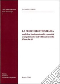 La Pericoresi trinitaria, modello e fondamento della comunità evangelizzatrice nell'edificazione delle chiese locali libro di Irti Gabriele