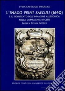 Imago primi saeculi e il significato dell'immagine allegorica nella Compagnia di Gesù libro di Salviucci Insolera Lydia