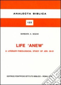 Life «Anew». A literary-theological study of Jer. 30-31 libro di Bozak Barbara A.