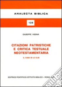 Citazioni patristiche e critica testuale neotestamentaria. Il caso di LC 12,49 libro di Visona Giuseppe