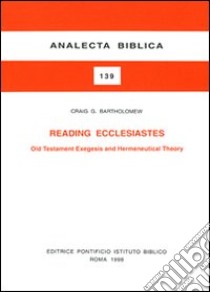 Reading Ecclesiastes. Old Testament, exegesis and hermeneutical theory libro di Bartholomew Craig G.