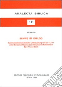 Jahwe im Dialog. Kommunikationsanalytische Untersuchung von Ez. 14, 1-11 unter Berücksichtigung des dialogischen Rahmens in Ez. 8-11 und Ez. 20 libro di Nay Reto