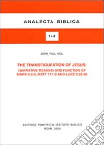 The transfiguration of Jesus: narrative meaning and function of Mark 9:2-8, Matt. 17:1-8 and Luke 9:28-36 libro di Heil John P.