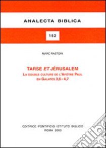 Tarse et Jerusalem. La double culture de l'Apôtre Paul en Galates 3, 6-4, 7 libro di Rastoin Marc