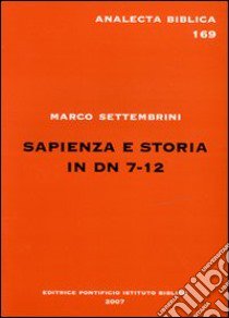 Sapienza e storia in Dn 7-12 libro di Settembrini Marco