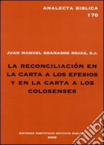 La Reconciliacion en la carta a los Efesios y en la carta a los Colosenses. Estudio exegeticode Ef 2,14-16 y Col 1,20,21-23 libro di Granados Rojas Juan Manuel