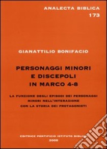 Personaggi minori e discepoli in Marco 4-8. La funzione degli episodi dei personaggi minori nell'interazione con la storia dei protagonisti libro di Bonifacio Gianattilio