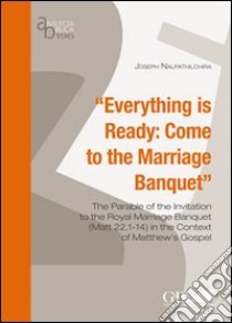 Everything is ready: come to the marriage banquet libro di Nalpathilchira Joseph