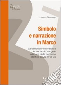 Simbolo e narrazione in Marco. La dimensione simbolica del secondo vangelo alla luce della pericope del fico di Mc 11,12-25 libro di Gasparro Lorenzo